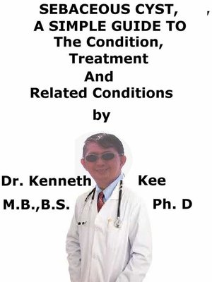 cover image of Sebaceous Cyst, a Simple Guide to the Condition, Treatment and Related Conditions